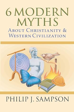 6 modern myths about christianity and western civilization 1st edition philip j sampson 083082281x,