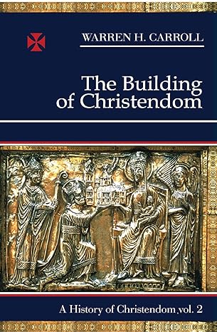 the building of christendom 324 1100 a history of christendom 1st edition warren h carroll 0931888247,