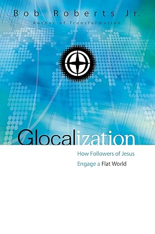 glocalization how followers of jesus engage a flat world 1st edition bob roberts jr 0310530865, 978-0310530862