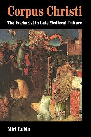 corpus christi the eucharist in late medieval culture 1st edition miri rubin 0521438055, 978-0521438056