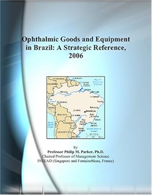 ophthalmic goods and equipment in brazil a strategic reference 2006 1st edition philip m parker 0497358425,