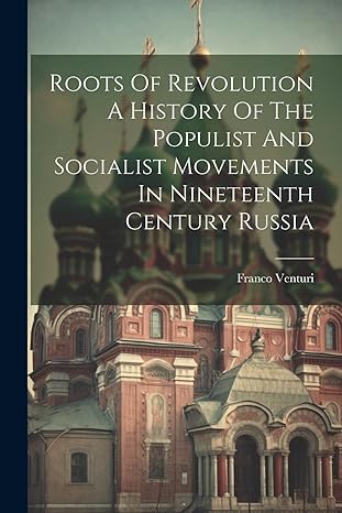 roots of revolution a history of the populist and socialist movements in nineteenth century russia 1st