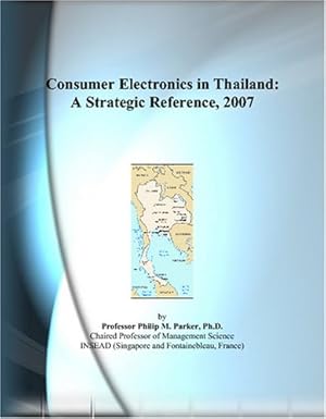 consumer electronics in thailand a strategic reference 2007 1st edition philip m parker 0497824396,