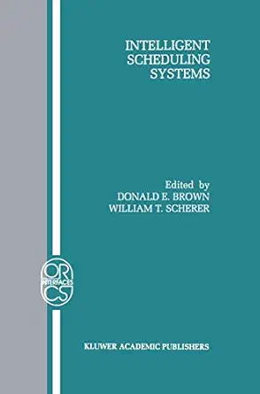 intelligent scheduling systems 1st edition donald e brown ,william t scherer 1461359546, 978-1461359548