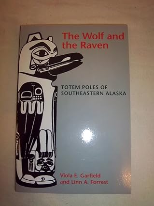 the wolf and the raven totem poles of southeastern alaska 1st edition viola e garfield ,linn a forrest
