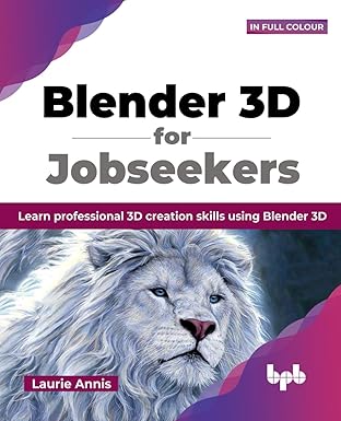 blender 3d for jobseekers learn professional 3d creation skills using blender 3d 1st edition laurie annis