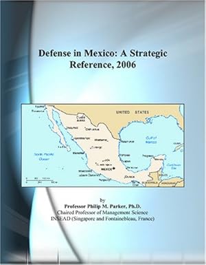 defense in mexico a strategic reference 2006 1st edition philip m parker 0497823632, 978-0497823634
