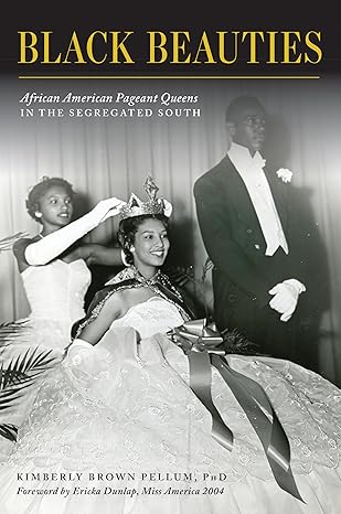 black beauties african american pageant queens in the segregated south 1st edition kimberly brown pellum phd