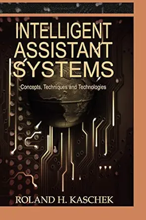 intelligent assistant systems concepts techniques and technologies 1st edition roland h kaschek 1591408784,