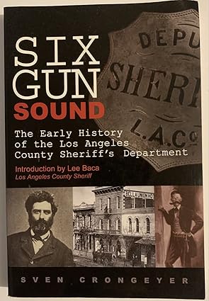 six gun sound the early history of the los angeles county sheriffs department 1st edition sven crongeyer ,lee