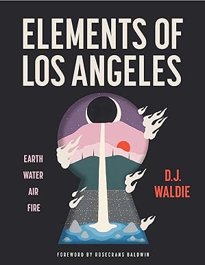 elements of los angeles earth water air fire 1st edition d j waldie ,rosecrans baldwin 162640142x,
