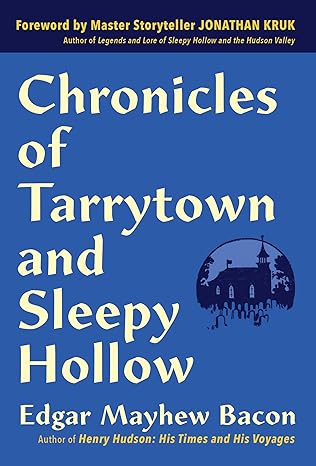chronicles of tarrytown and sleepy hollow life customs myths and legends 1st edition edgar mayhew bacon