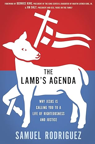 the lambs agenda why jesus is calling you to a life of righteousness and justice 1st edition samuel rodriguez
