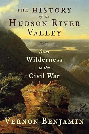 the history of the hudson river valley from wilderness to the civil war 1st edition vernon benjamin
