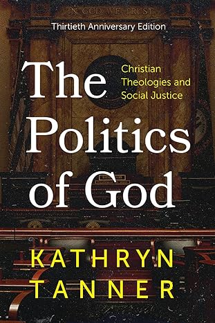 the politics of god christian theologies and social justice thirtieth 1st edition kathryn tanner 1506481957,