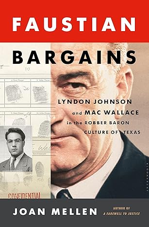 faustian bargains lyndon johnson and mac wallace in the robber baron culture of texas 1st edition joan mellen