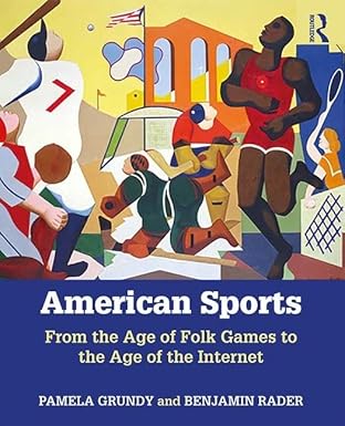 american sports from the age of folk games to the age of the internet 1st edition pamela grundy ,benjamin