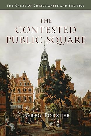 the contested public square the crisis of christianity and politics 1st edition greg forster 083082880x,