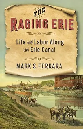 the raging erie life and labor along the erie canal 1st edition mark s ferrara 0231216386, 978-0231216388