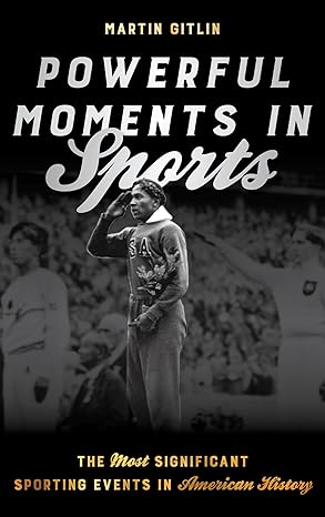 powerful moments in sports the most significant sporting events in american history 1st edition martin gitlin