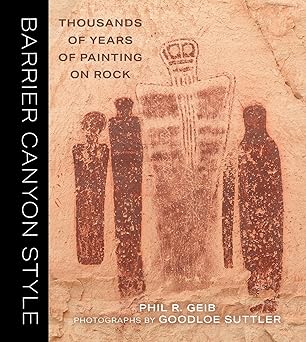 barrier canyon style thousands of years of painting on rock 1st edition phil geib ,goodloe suttler