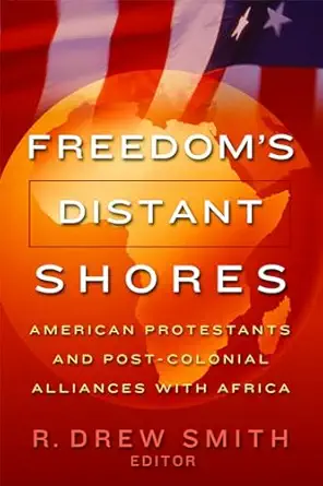 freedoms distant shores american protestants and post colonial alliances with africa 1st edition r drew smith
