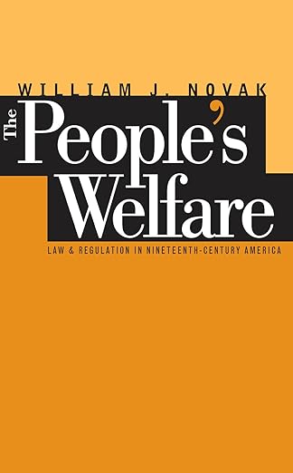 the peoplea s welfare law and regulation in nineteenth century america 1st edition william j novak