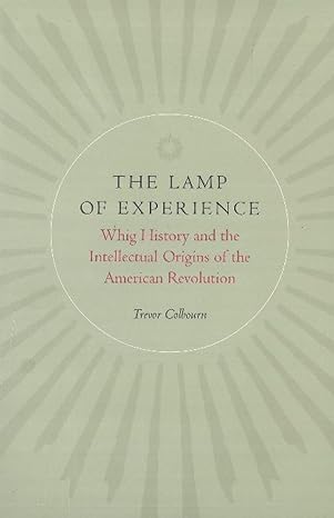 the lamp of experience whig history and the intellectual origins of the american revolution 1st edition