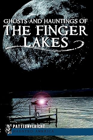 ghosts and hauntings of the finger lakes 1st edition patti unvericht 1609496035, 978-1609496036