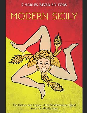 modern sicily the history and legacy of the mediterranean island since the middle ages 1st edition charles