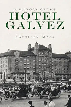 history of the hotel galvez a 1st edition kathleen shanahan maca 1625858442, 978-1625858443