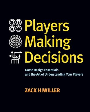 players making decisions game design essentials and the art of understanding your players 1st edition zack