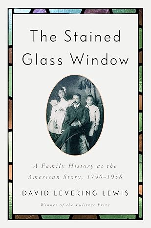 the stained glass window a family history as the american story 1790 1958 1st edition david levering lewis