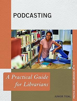 podcasting a practical guide for librarians 1st edition junior tidal 1538146738, 978-1538146736