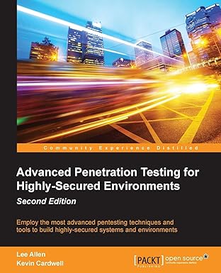 advanced penetration testing for highly secured environments 1st edition lee allen ,kevin cardwell