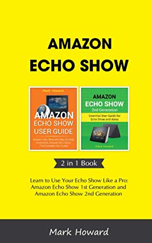 amazon echo show learn to use your echo show like a pro amazon echo show 1st generation and amazon echo show