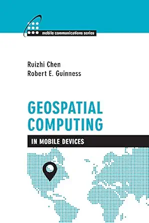 geospatial computing in mobile devices 1st edition ruizi chen ,robert e guinness 1608075656, 978-1608075652
