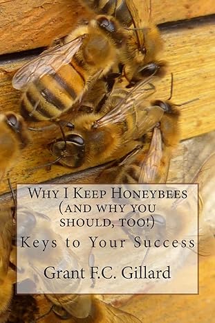 why i keep honeybees keys to your success 1st edition grant f c gillard 1480214337, 978-1480214330