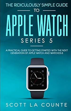 the ridiculously simple guide to apple watch series 5 a practical guide to getting started with the next