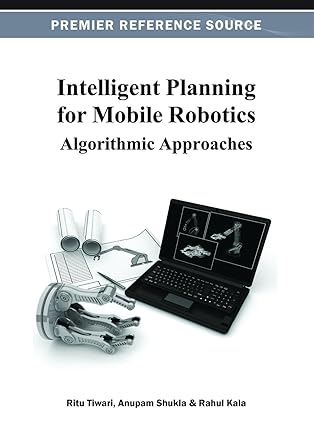 intelligent planning for mobile robotics algorithmic approaches 1st edition ritu tiwari ,anupam shukla ,rahul