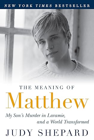 the meaning of matthew my sons murder in laramie and a world transformed 1st edition judy shepard 0452296382,