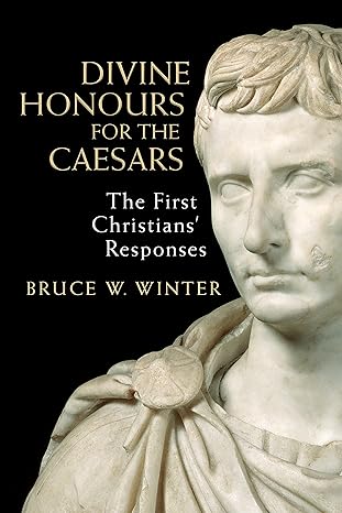 divine honours for the caesars the first christians responses 1st edition bruce w winter 0802872573,