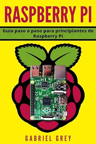 raspberry pi guii a paso a paso para principiantes de raspberry pi 1st edition gabriel grey 1730827837,