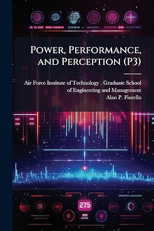 power performance and perception 1st edition alan p fiorello ,air force institute of technology 1025081625,