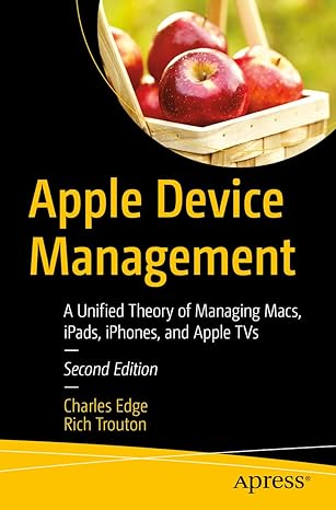 apple device management a unified theory of managing macs ipads iphones and apple tvs 1st edition charles