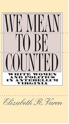 we mean to be counted white women and politics in antebellum virginia 1st edition elizabeth r varon
