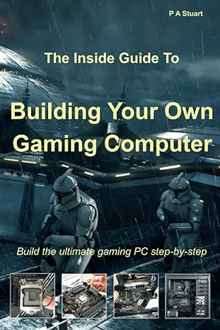 the inside guide to building your own gaming computer 1st edition p a stuart 1999928571, 978-1999928575