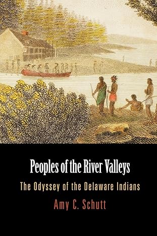 peoples of the river valleys the odyssey of the delaware indians 1st edition amy c schutt 0812220242,