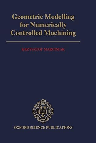 geometric modelling for numerically controlled machining 1st edition krzysztof marciniak 0198563531,