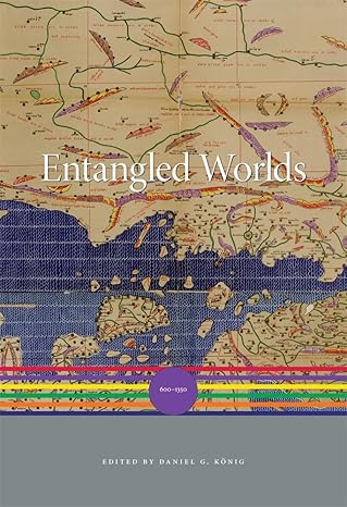 entangled worlds 600a 1350 1st edition daniel g ka nig ,akira iriye ,ja 1/4rgen osterhammel ,naomi standen